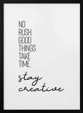 NO RUSH. GOOD THINGS TAKE TIME. STAY CREATIVE. Poster