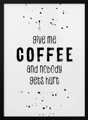 GIVE ME COFFEE AND NOBODY GETS HURT Poster