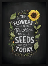 The Flowers Of Tomorrow Are In The Seeds Of Today Poster