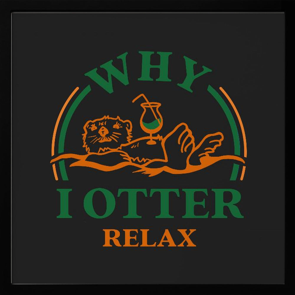 Otter Drinking A Cocktail Art: Why I Otter Relax Poster