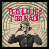 Too Loud? Too Bad!! Poster