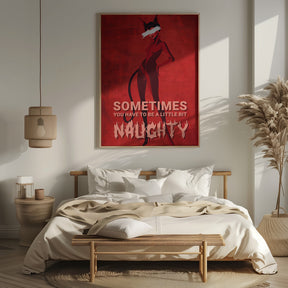 Sometimes you have to be a little bit naughty Poster