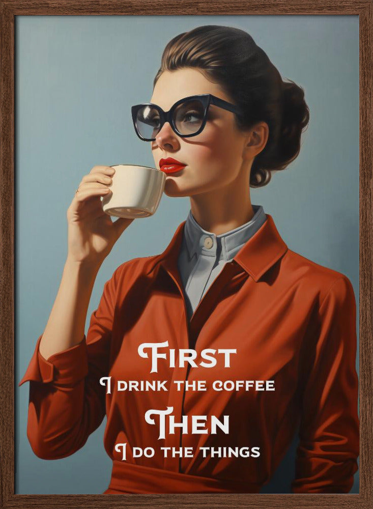 First I drink the coffee, then I do the things Poster