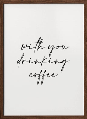 With You Drinking Coffee Poster