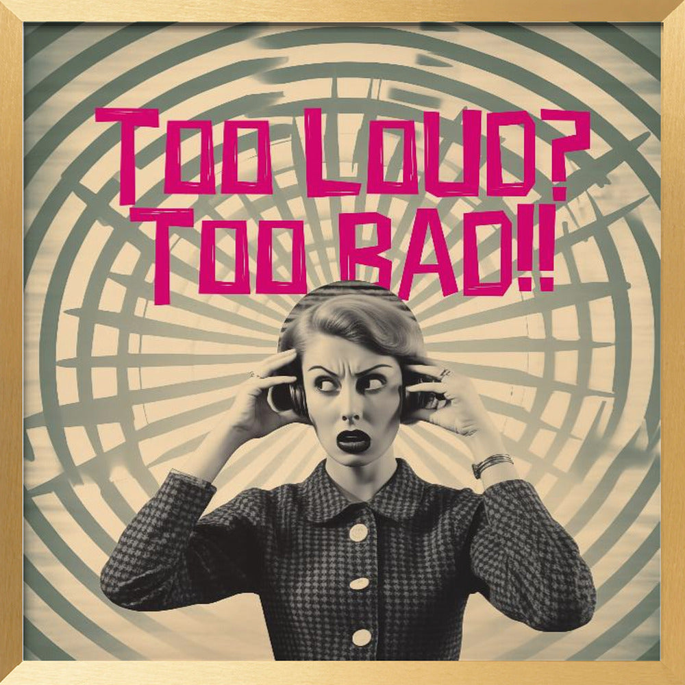 Too Loud? Too Bad!! Poster