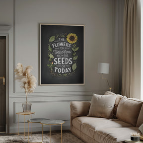 The Flowers Of Tomorrow Are In The Seeds Of Today Poster