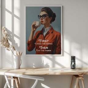 First I drink the coffee, then I do the things Poster