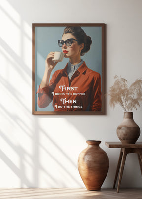 First I drink the coffee, then I do the things Poster