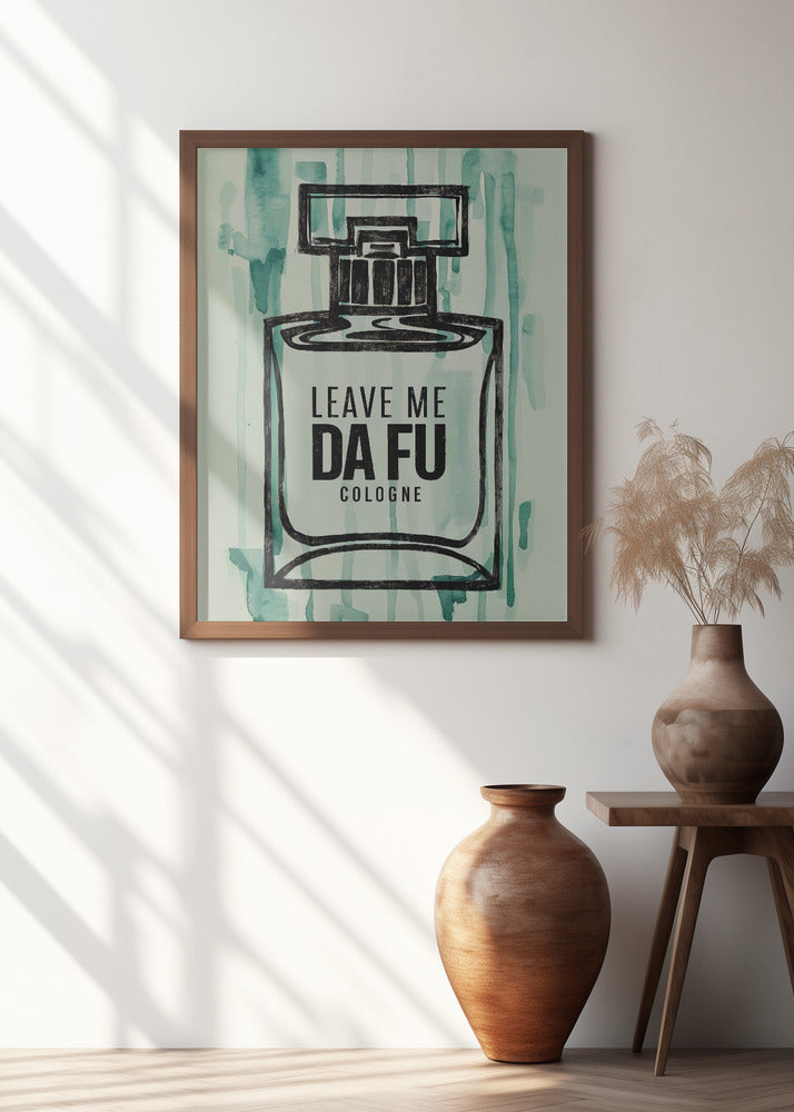 Leave Me Da Fu Cologne Poster