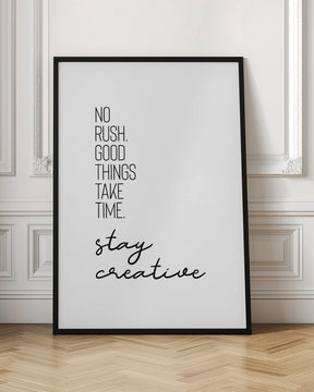 NO RUSH. GOOD THINGS TAKE TIME. STAY CREATIVE. Poster