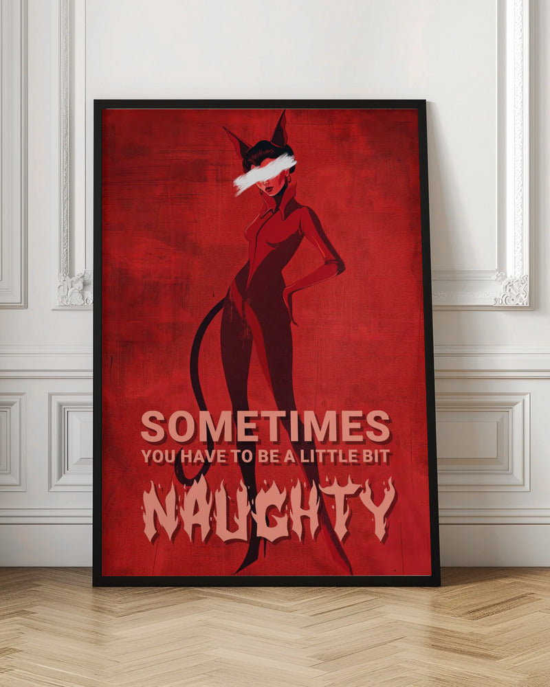 Sometimes you have to be a little bit naughty Poster