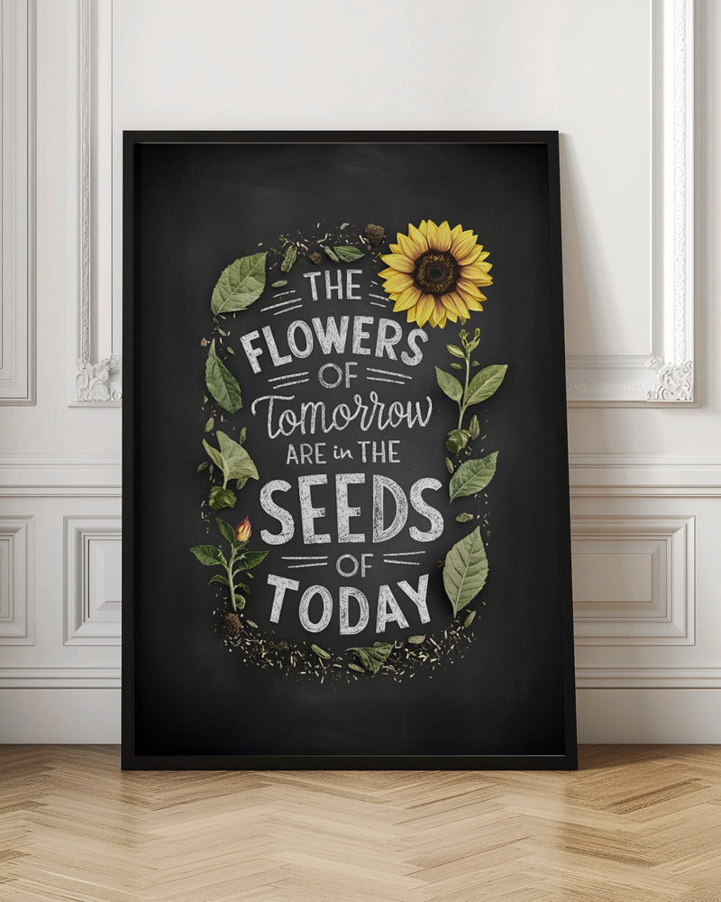 The Flowers Of Tomorrow Are In The Seeds Of Today Poster