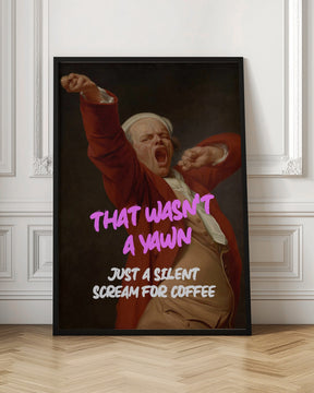 Thats Wasn&#039;t a Yawn - Just a Silent Scream For Coffee Poster