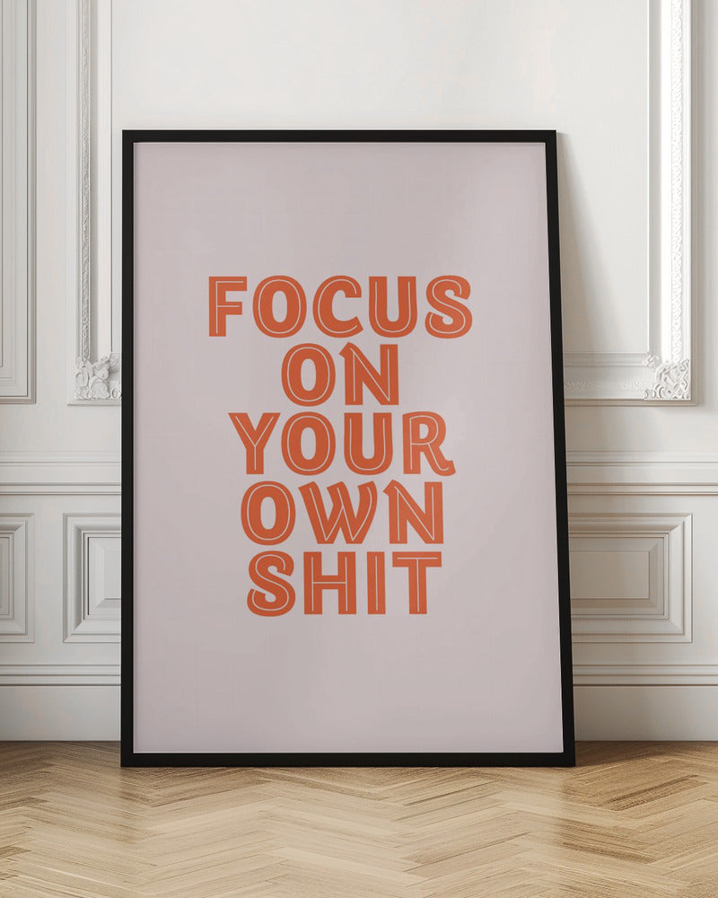 Focus On Your Own Shit Poster