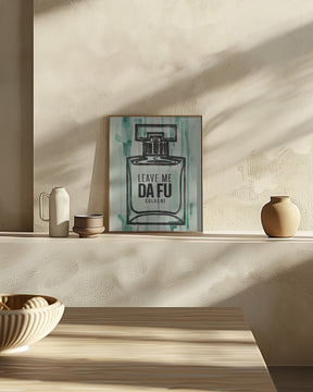 Leave Me Da Fu Cologne Poster