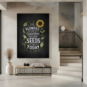 The Flowers Of Tomorrow Are In The Seeds Of Today Poster