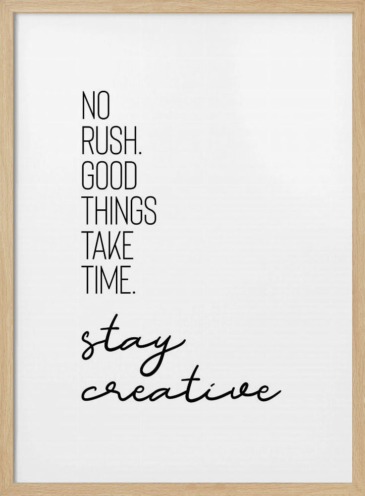 NO RUSH. GOOD THINGS TAKE TIME. STAY CREATIVE. Poster