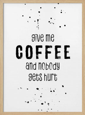 GIVE ME COFFEE AND NOBODY GETS HURT Poster