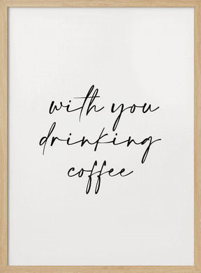 With You Drinking Coffee Poster