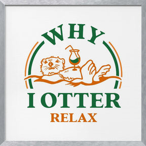 Otter Drinking A Cocktail Art: Why I Otter Relax Poster