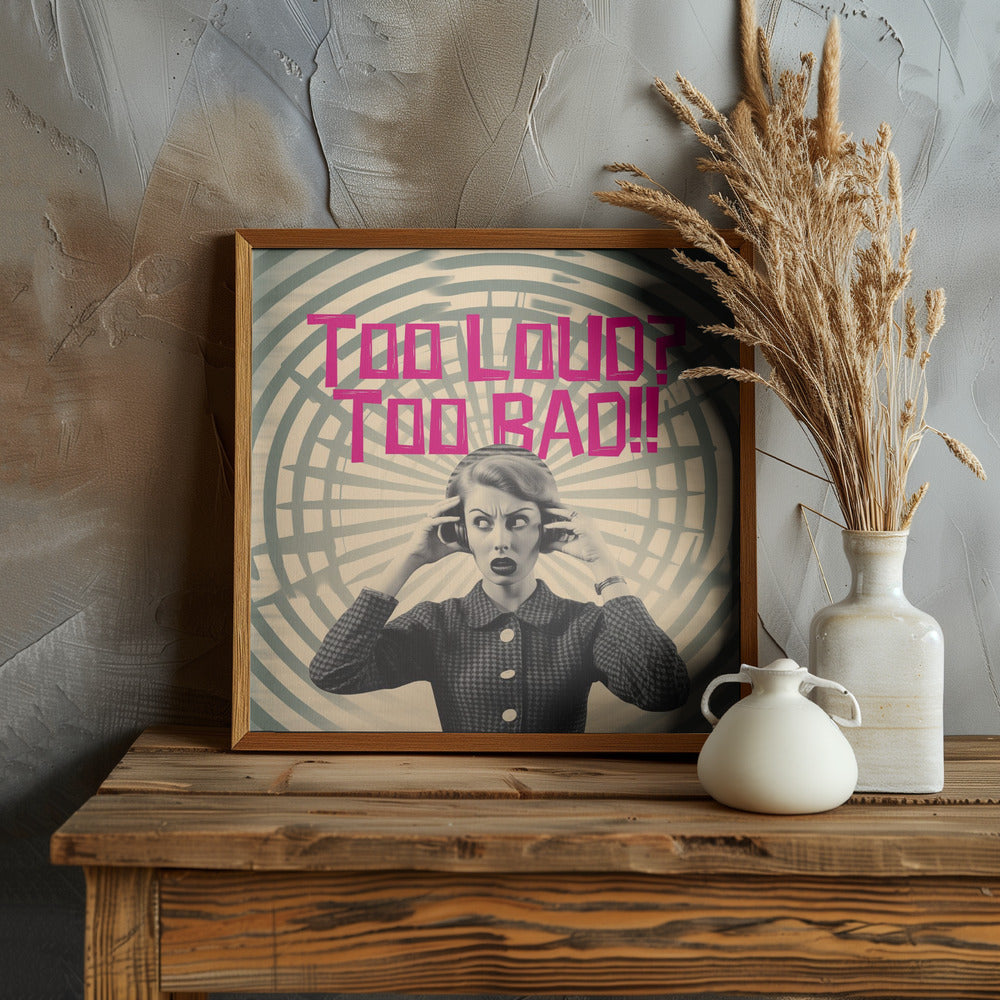 Too Loud? Too Bad!! Poster