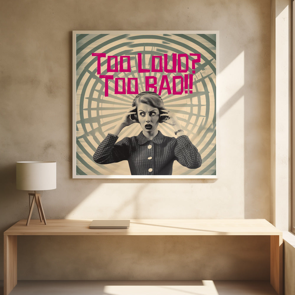 Too Loud? Too Bad!! Poster