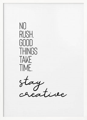 NO RUSH. GOOD THINGS TAKE TIME. STAY CREATIVE. Poster