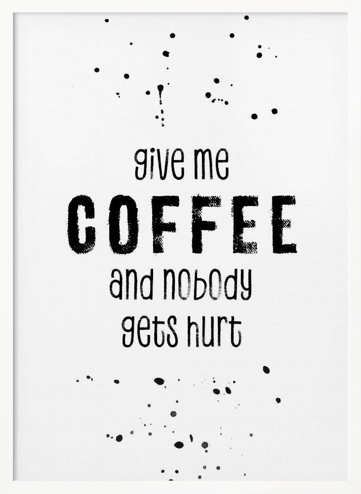 GIVE ME COFFEE AND NOBODY GETS HURT Poster