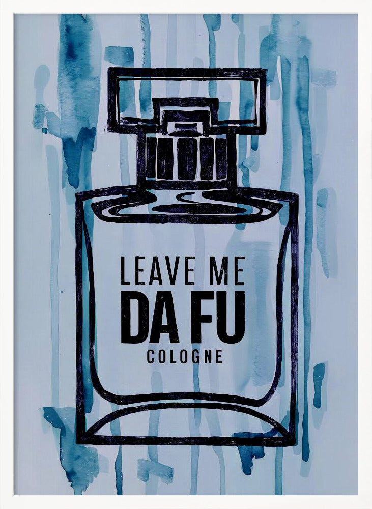 Leave Me Da Fu Cologne Poster