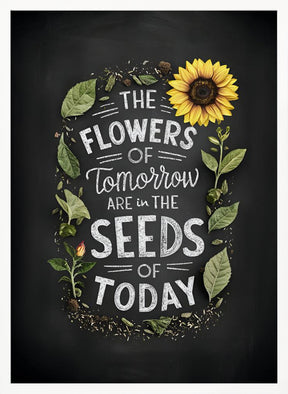 The Flowers Of Tomorrow Are In The Seeds Of Today Poster