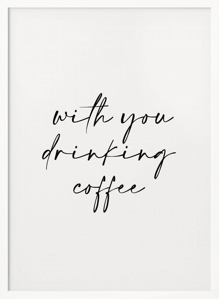 With You Drinking Coffee Poster