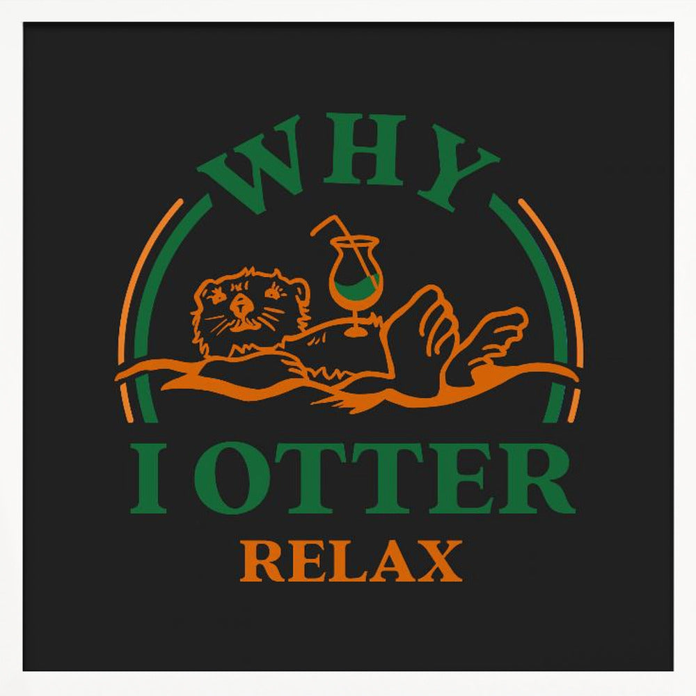 Otter Drinking A Cocktail Art: Why I Otter Relax Poster