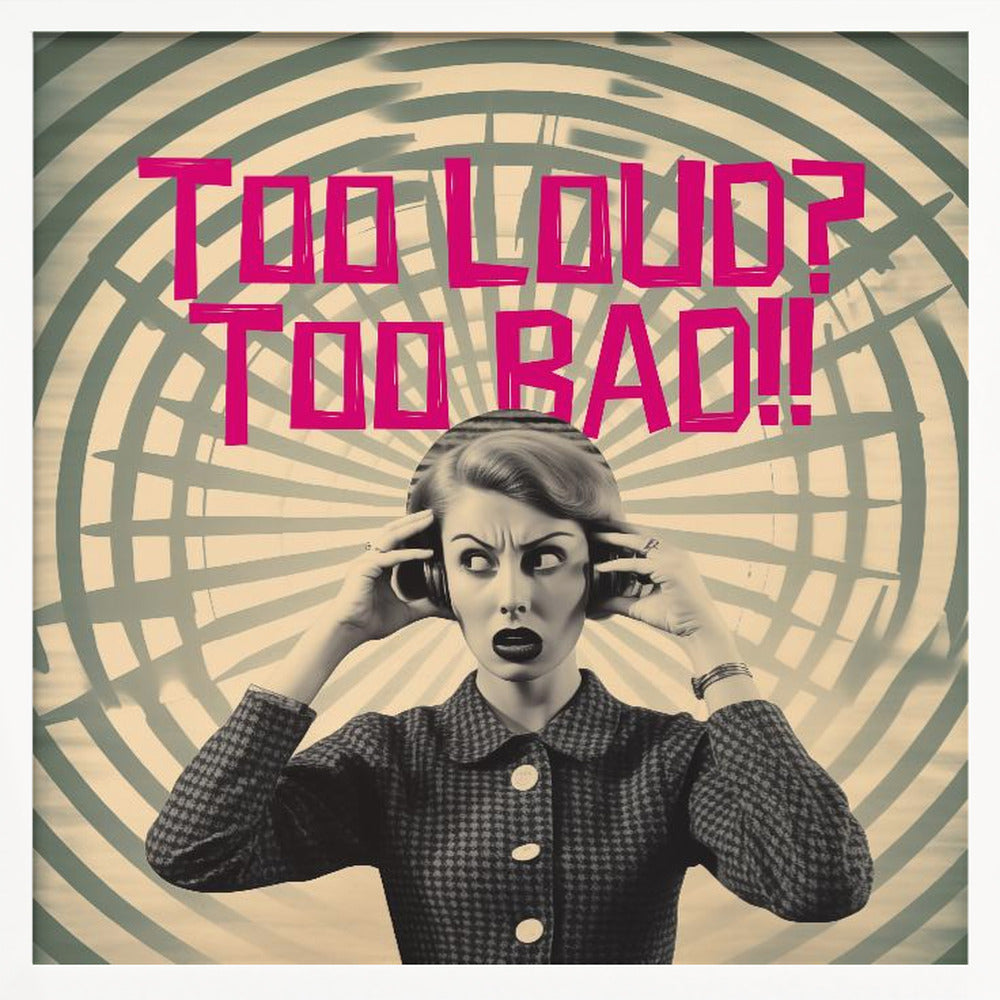 Too Loud? Too Bad!! Poster